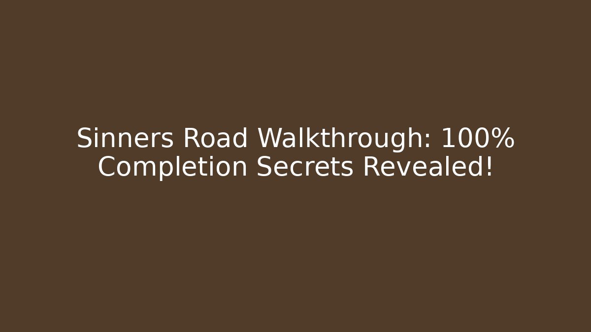 Sinners Road Walkthrough: 100% Completion Secrets Revealed!
