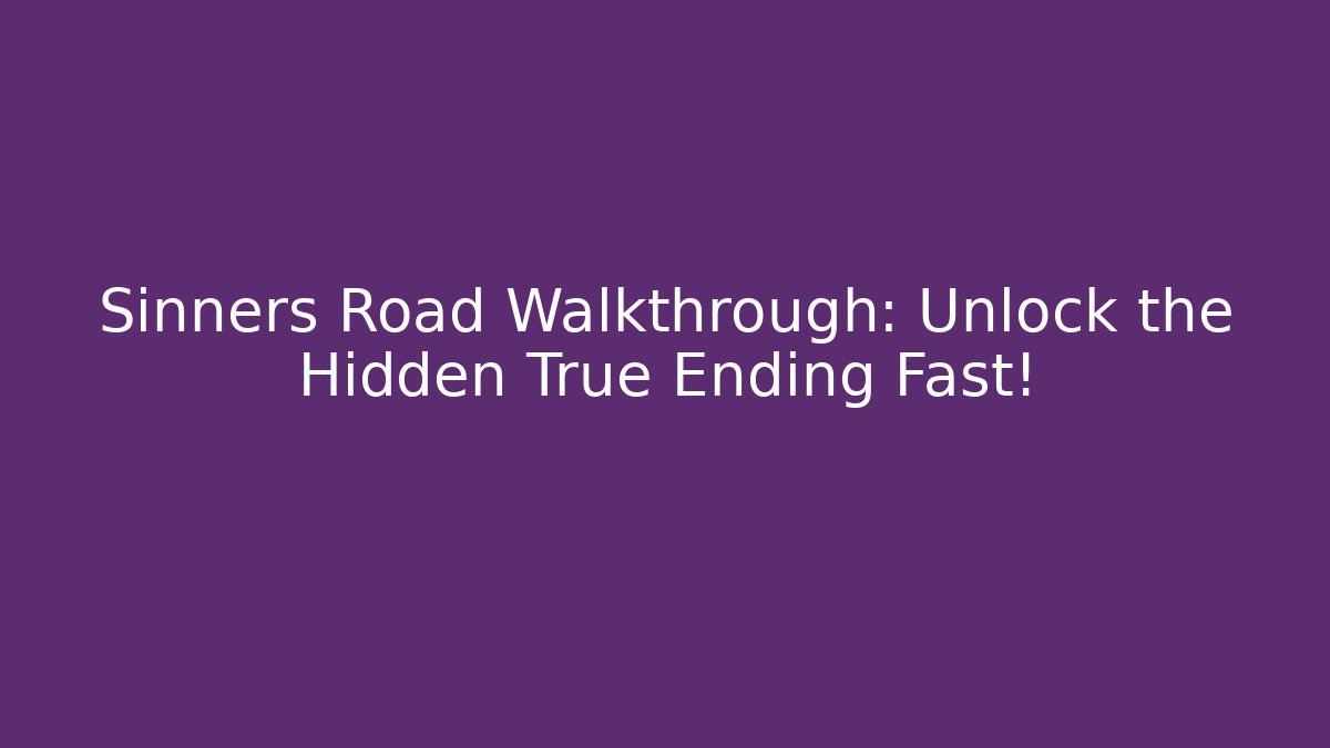 Sinners Road Walkthrough: Unlock the Hidden True Ending Fast!