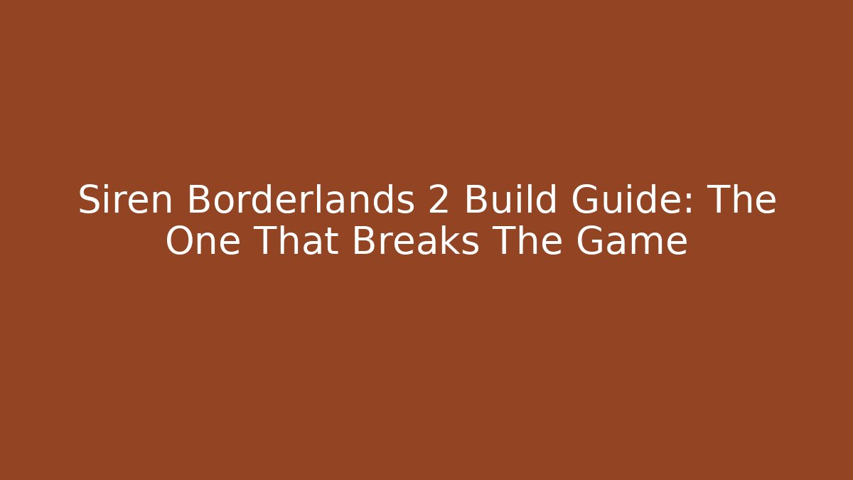 Siren Borderlands 2 Build Guide: The One That Breaks The Game