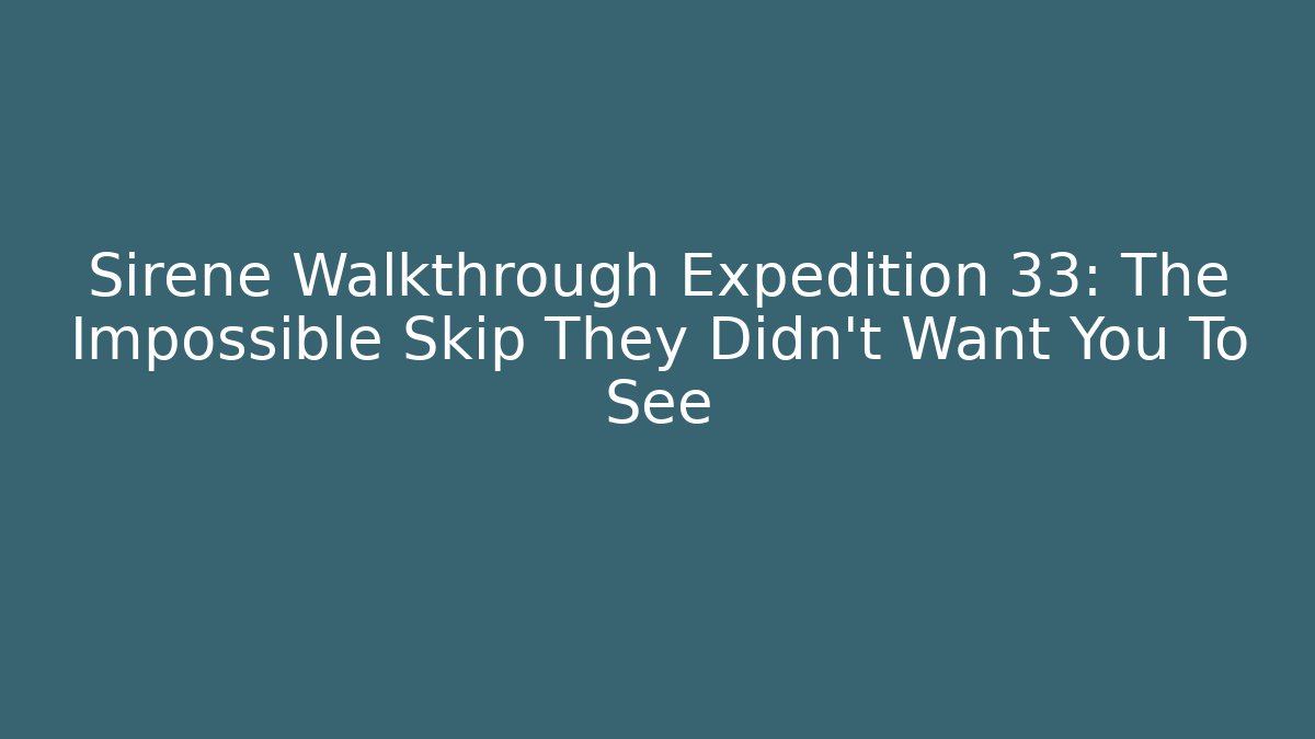 Sirene Walkthrough Expedition 33: The Impossible Skip They Didn't Want You To See