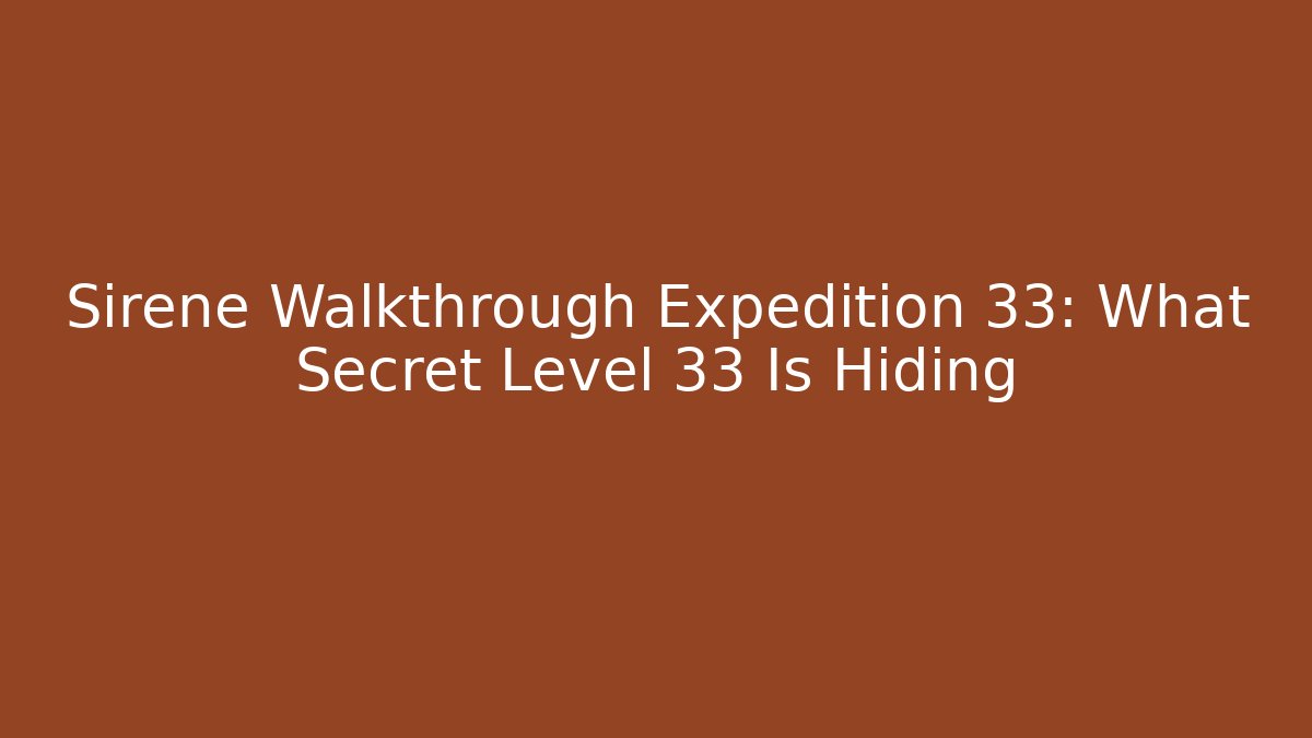 Sirene Walkthrough Expedition 33: What Secret Level 33 Is Hiding