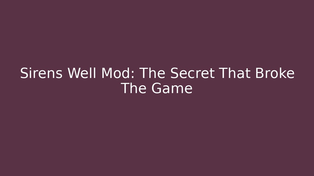 Sirens Well Mod: The Secret That Broke The Game