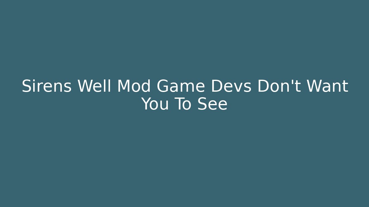 Sirens Well Mod Game Devs Don't Want You To See - Create More Assets