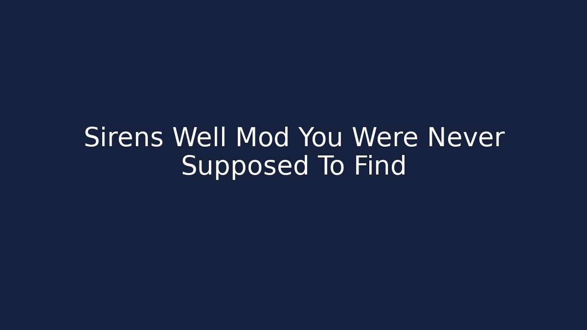 Sirens Well Mod You Were Never Supposed To Find