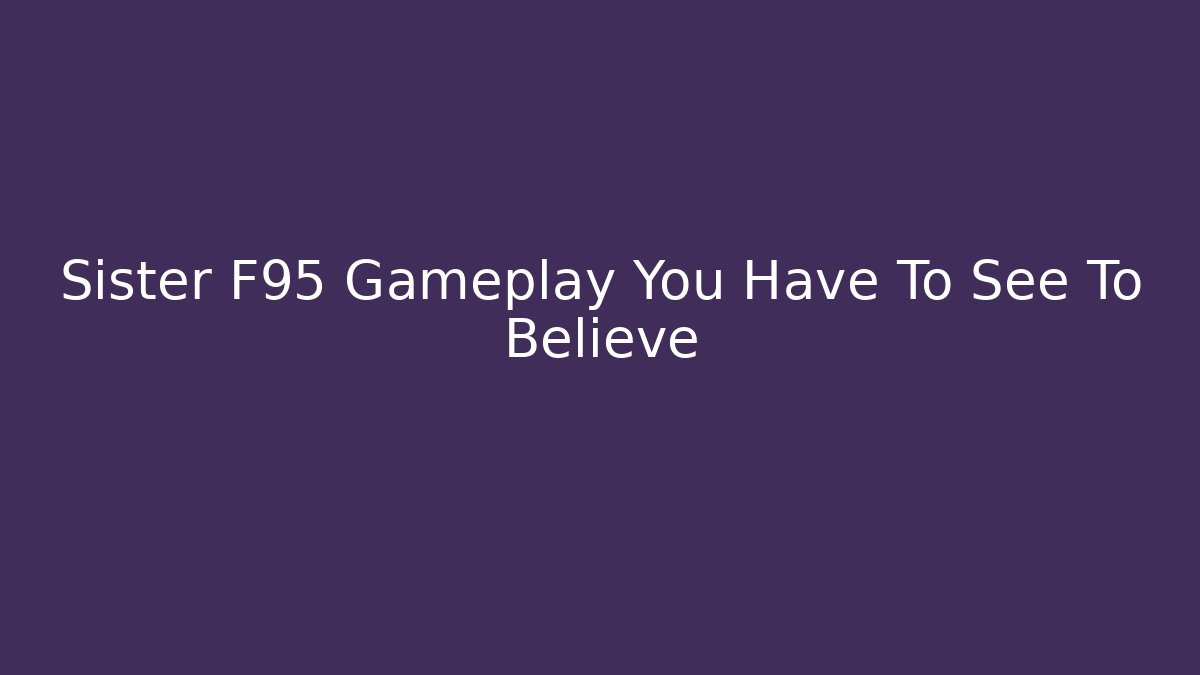 Sister F95 Gameplay You Have To See To Believe