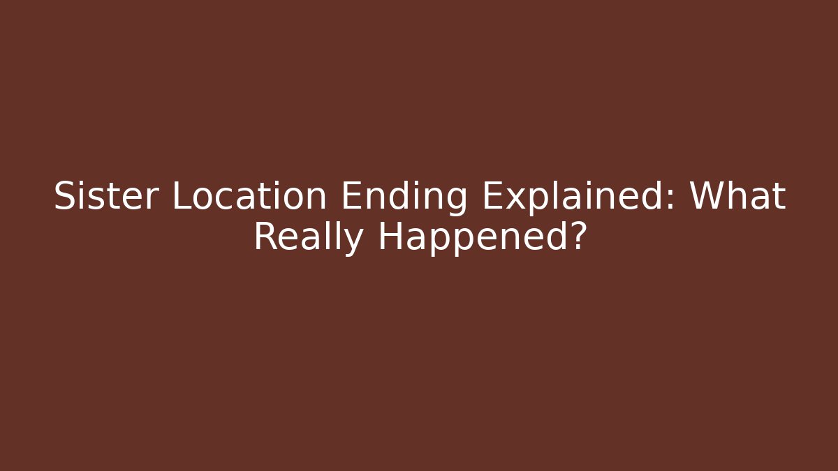 Sister Location Ending Explained: What Really Happened?