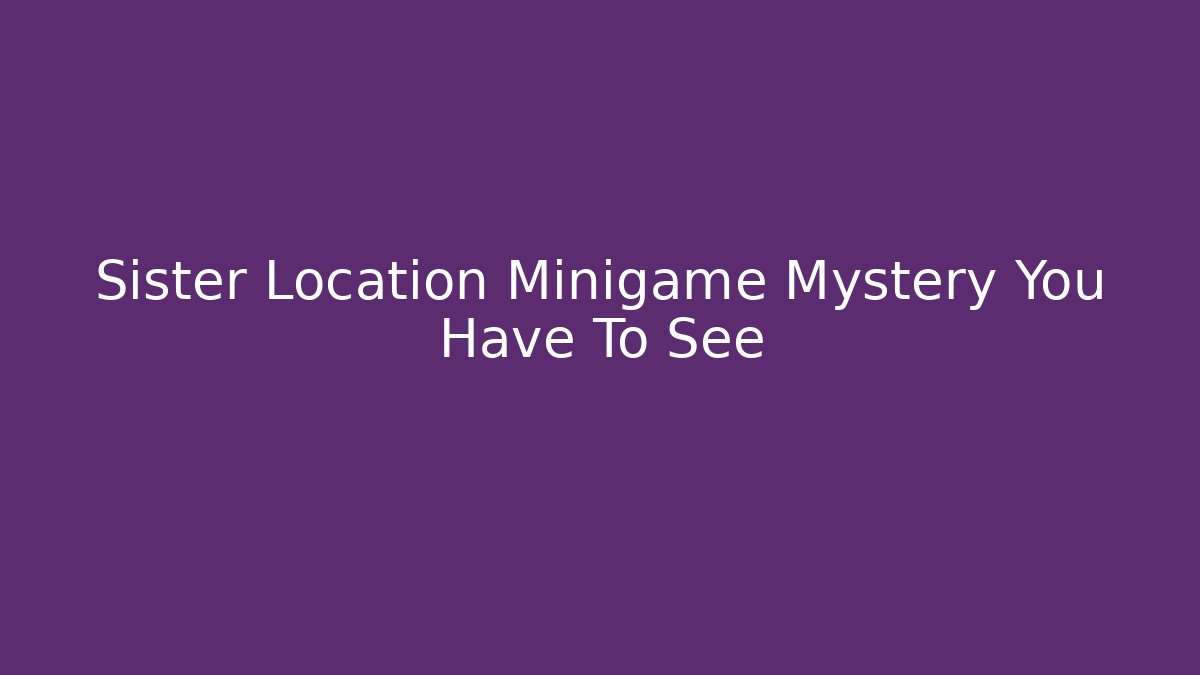 Sister Location Minigame Mystery You Have To See