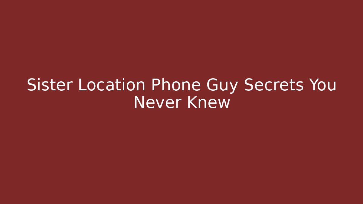 Sister Location Phone Guy Secrets You Never Knew - Create More Assets