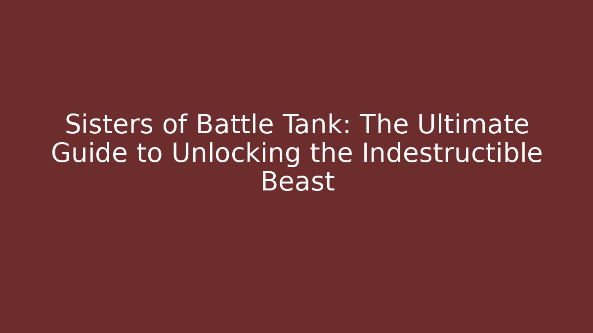 Sisters of Battle Tank: The Ultimate Guide to Unlocking the Indestructible Beast