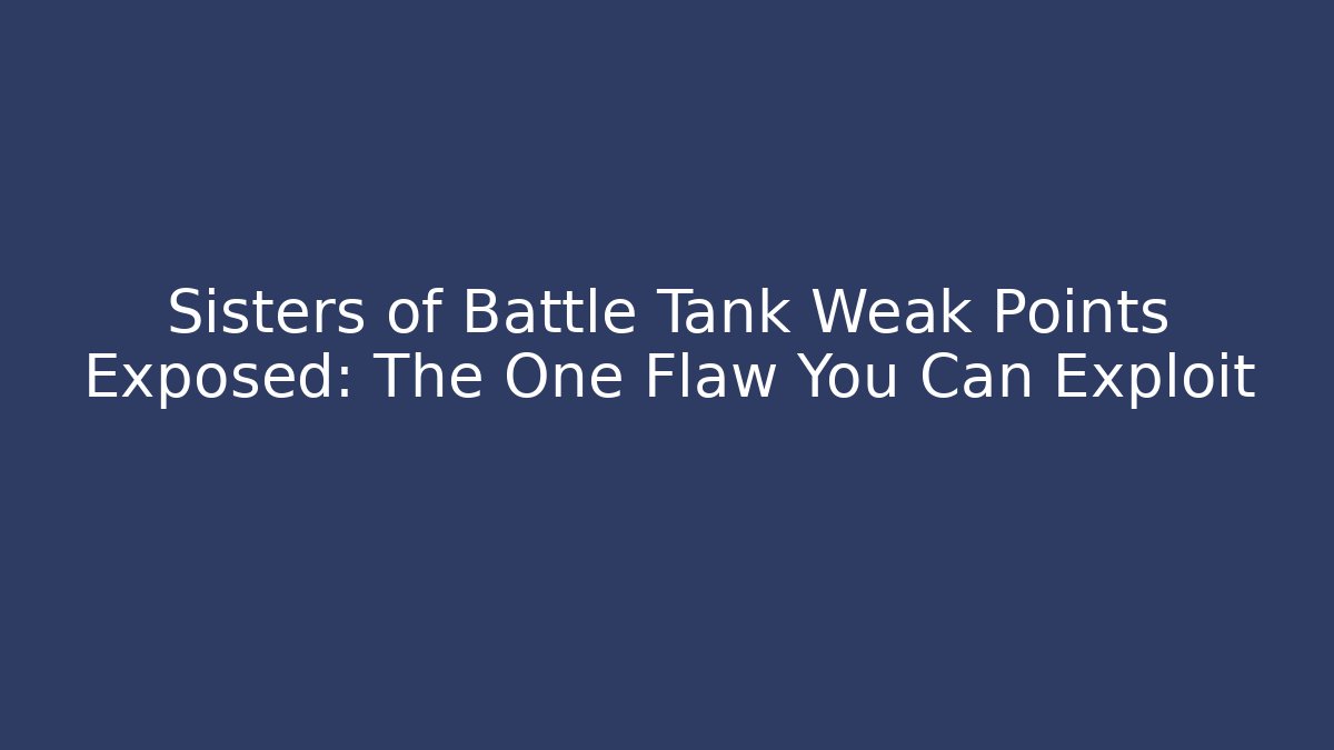 Sisters of Battle Tank Weak Points Exposed: The One Flaw You Can Exploit