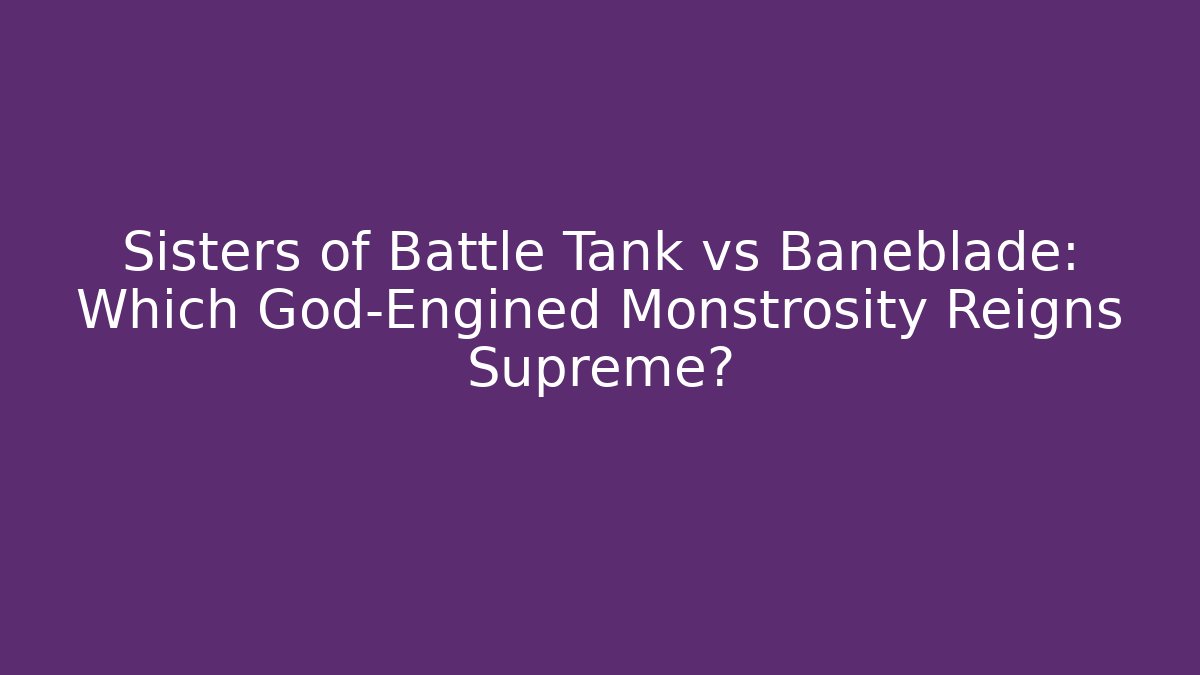 Sisters of Battle Tank vs Baneblade: Which God-Engined Monstrosity Reigns Supreme?