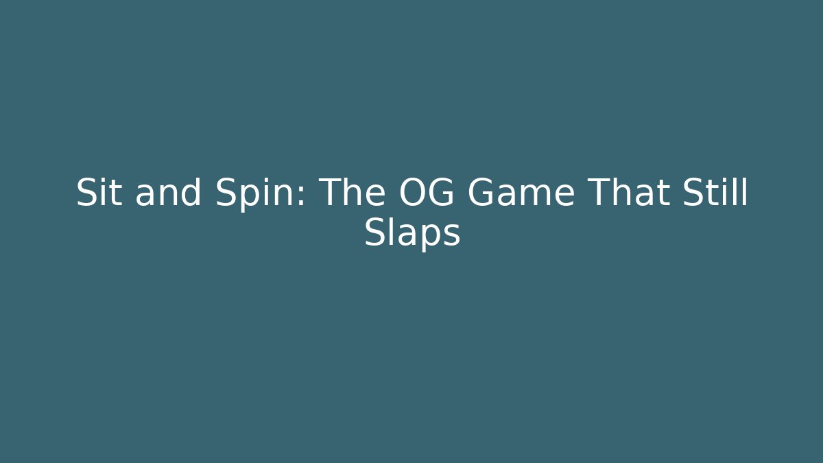 Sit and Spin: The OG Game That Still Slaps