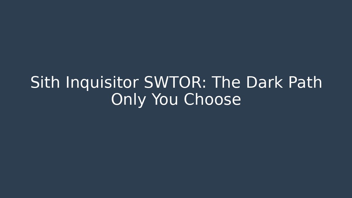Sith Inquisitor SWTOR: The Dark Path Only You Choose