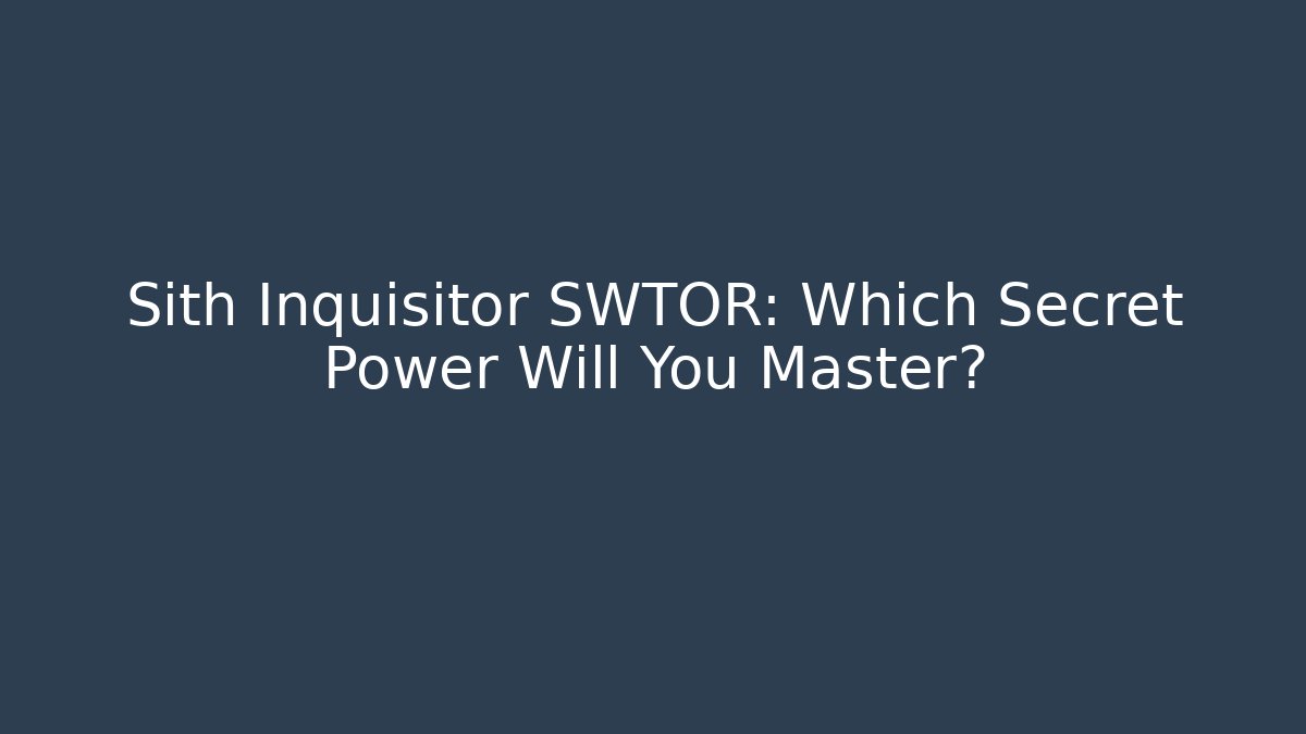 Sith Inquisitor SWTOR: Which Secret Power Will You Master? - Create More Assets