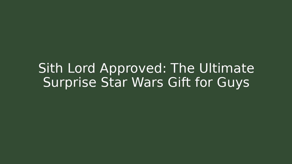 Sith Lord Approved: The Ultimate Surprise Star Wars Gift for Guys