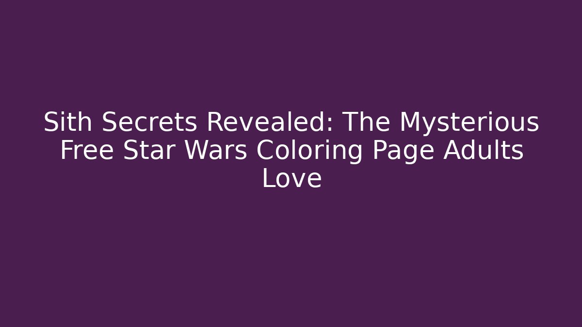 Sith Secrets Revealed: The Mysterious Free Star Wars Coloring Page Adults Love