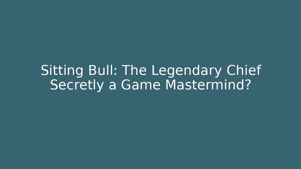 Sitting Bull: The Legendary Chief Secretly a Game Mastermind?