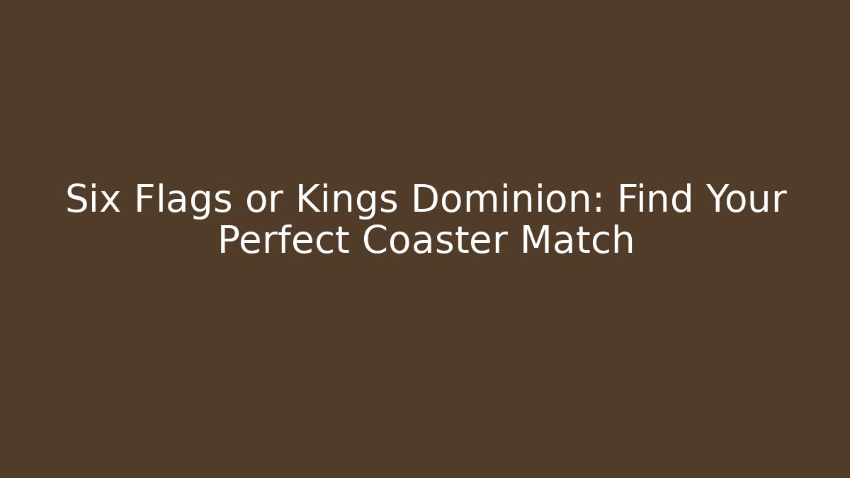 Six Flags or Kings Dominion: Find Your Perfect Coaster Match
