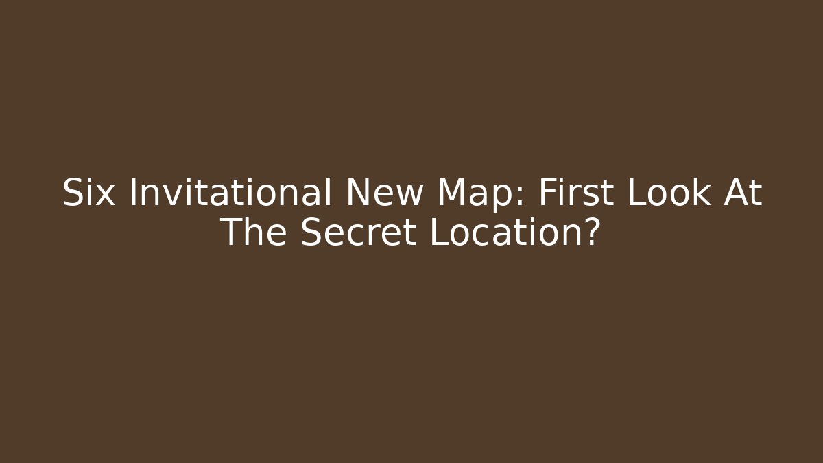 Six Invitational New Map: First Look At The Secret Location?