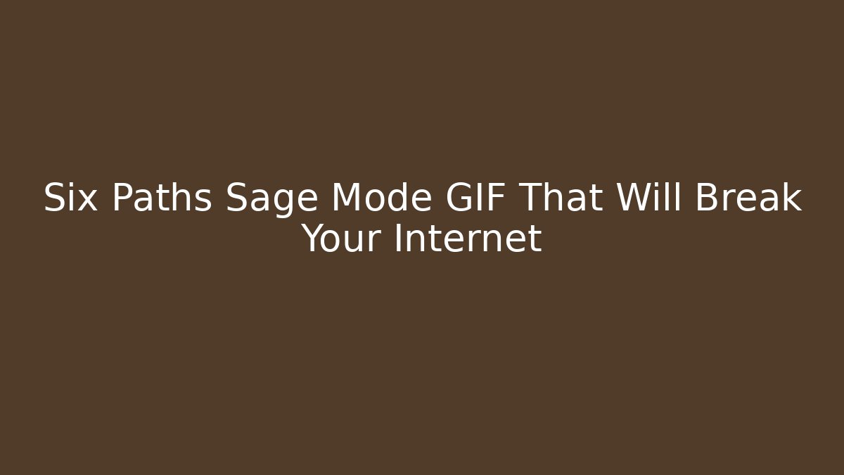 Six Paths Sage Mode GIF That Will Break Your Internet