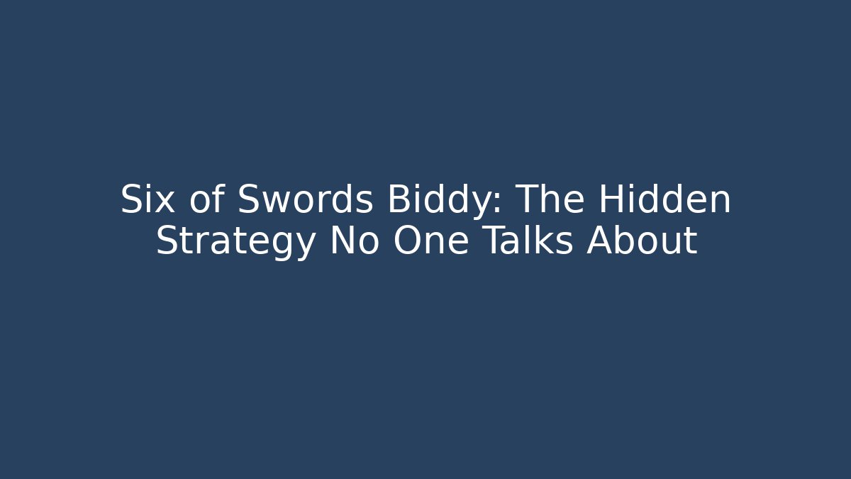 Six of Swords Biddy: The Hidden Strategy No One Talks About