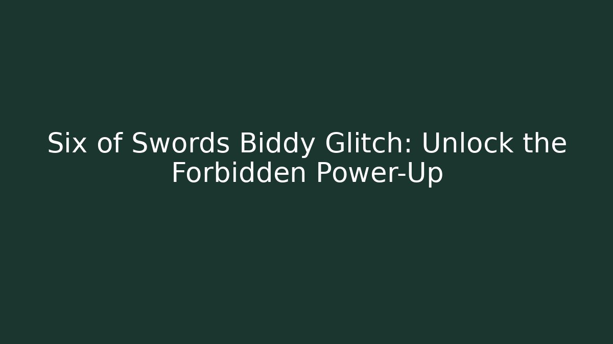 Six of Swords Biddy Glitch: Unlock the Forbidden Power-Up