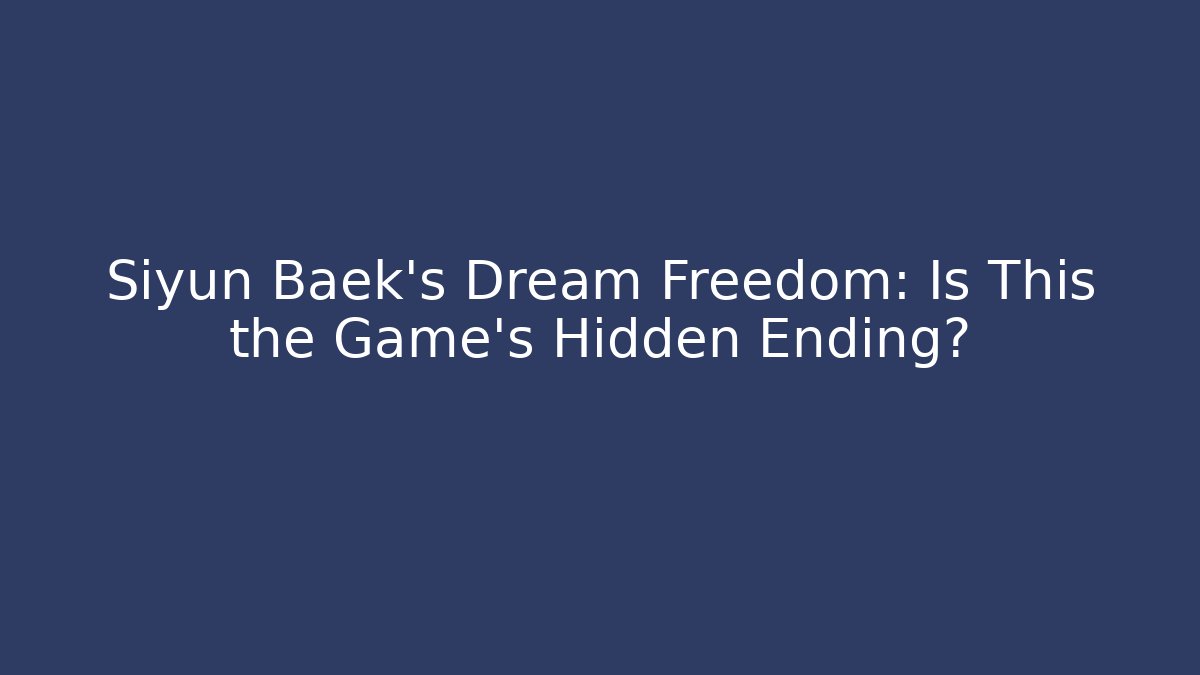Siyun Baek's Dream Freedom: Is This the Game's Hidden Ending?