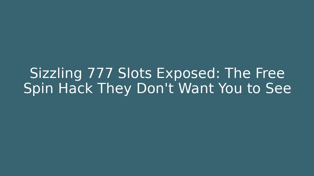 Sizzling 777 Slots Exposed: The Free Spin Hack They Don't Want You to See