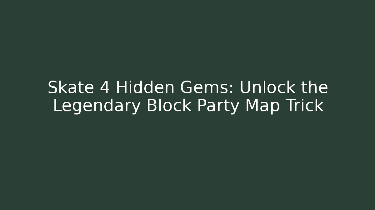 Skate 4 Hidden Gems: Unlock the Legendary Block Party Map Trick