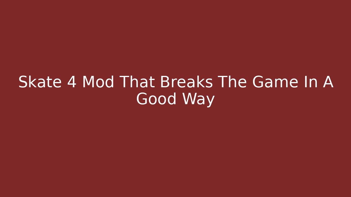 Skate 4 Mod That Breaks The Game In A Good Way