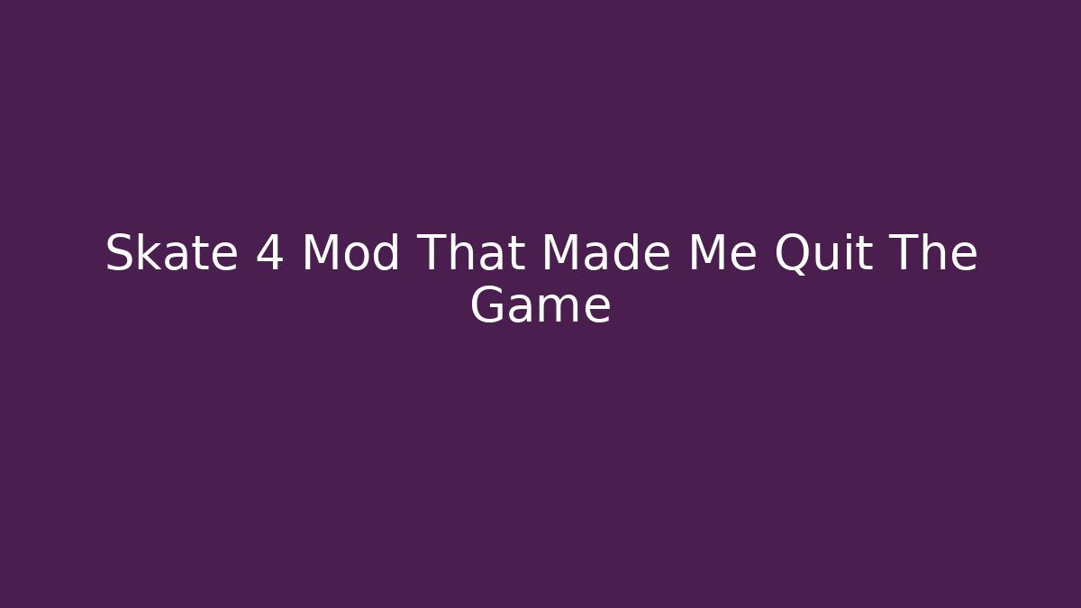 Skate 4 Mod That Made Me Quit The Game