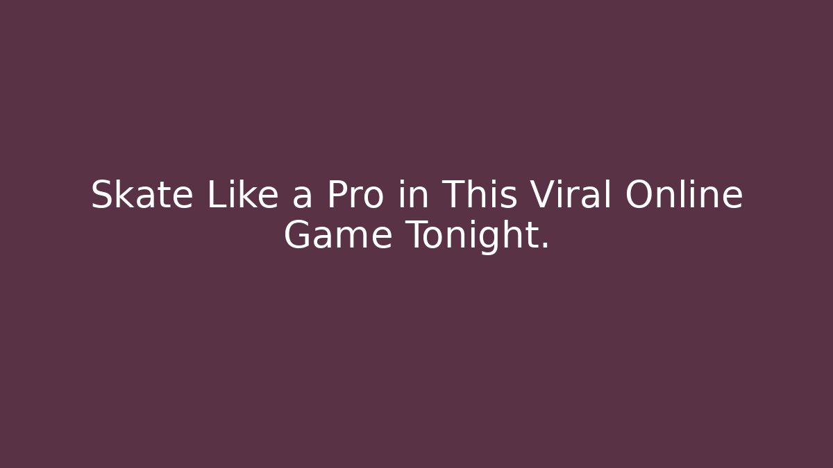 Skate Like a Pro in This Viral Online Game Tonight.