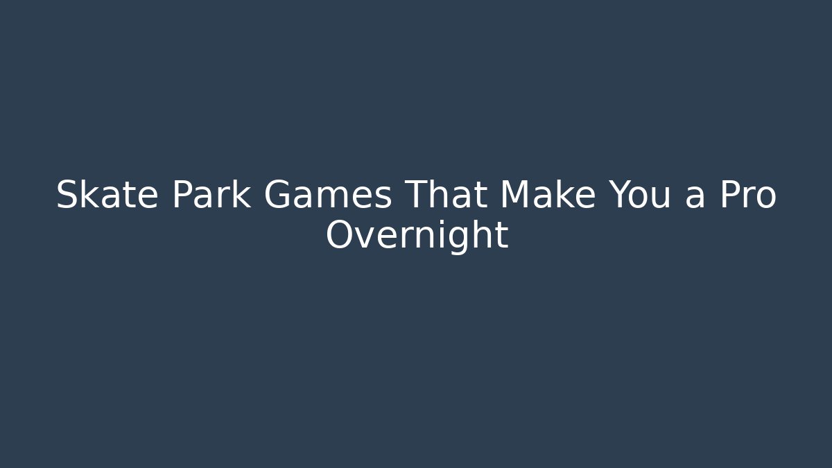 Skate Park Games That Make You a Pro Overnight