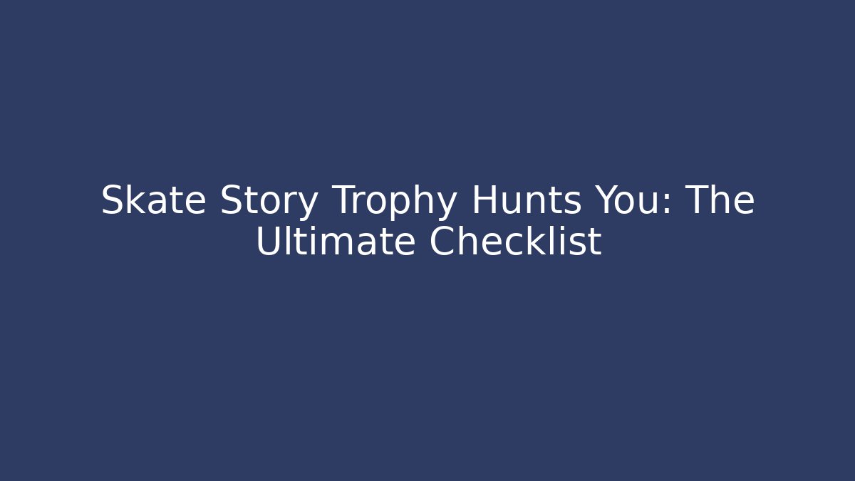 Skate Story Trophy Hunts You: The Ultimate Checklist