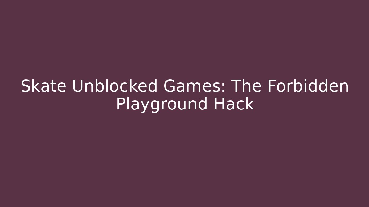 Skate Unblocked Games: The Forbidden Playground Hack - Create More Assets