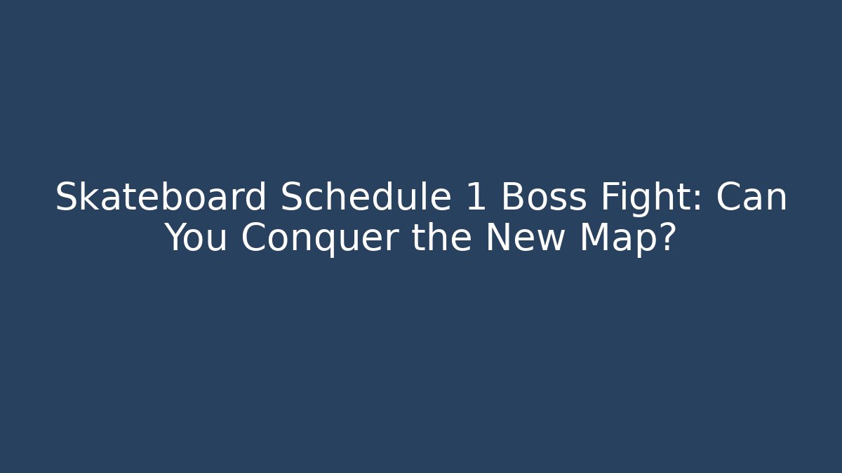 Skateboard Schedule 1 Boss Fight: Can You Conquer the New Map?