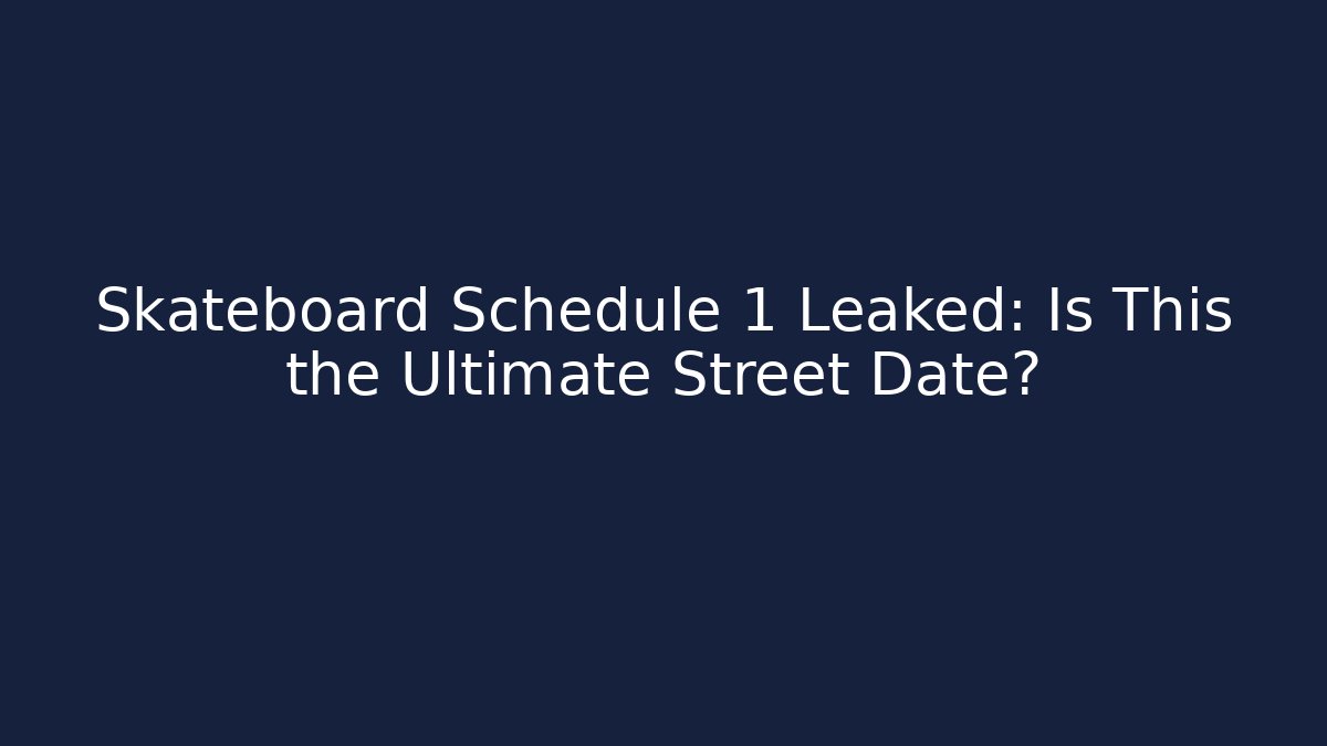 Skateboard Schedule 1 Leaked: Is This the Ultimate Street Date?