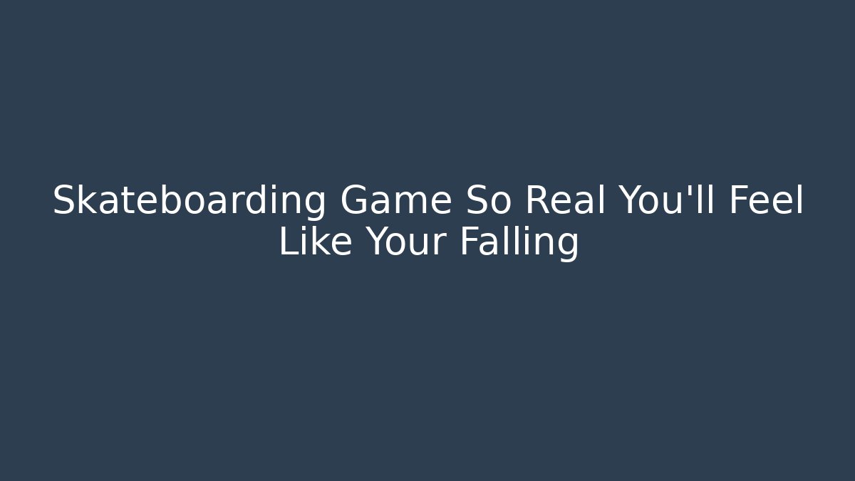 Skateboarding Game So Real You'll Feel Like Your Falling