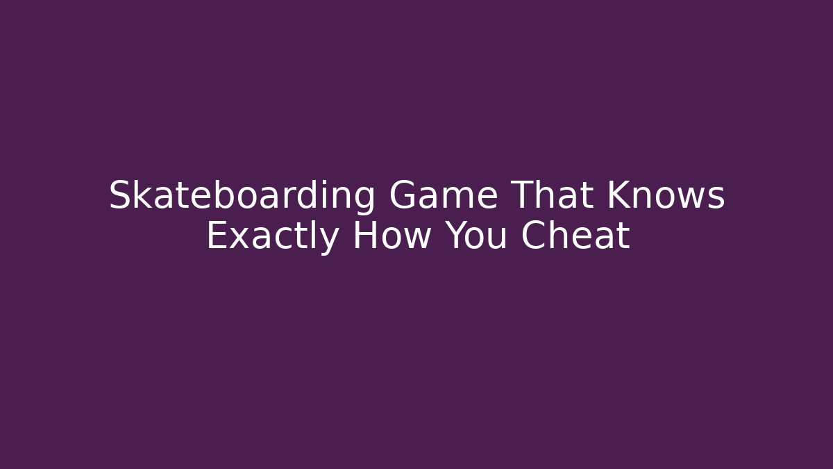 Skateboarding Game That Knows Exactly How You Cheat