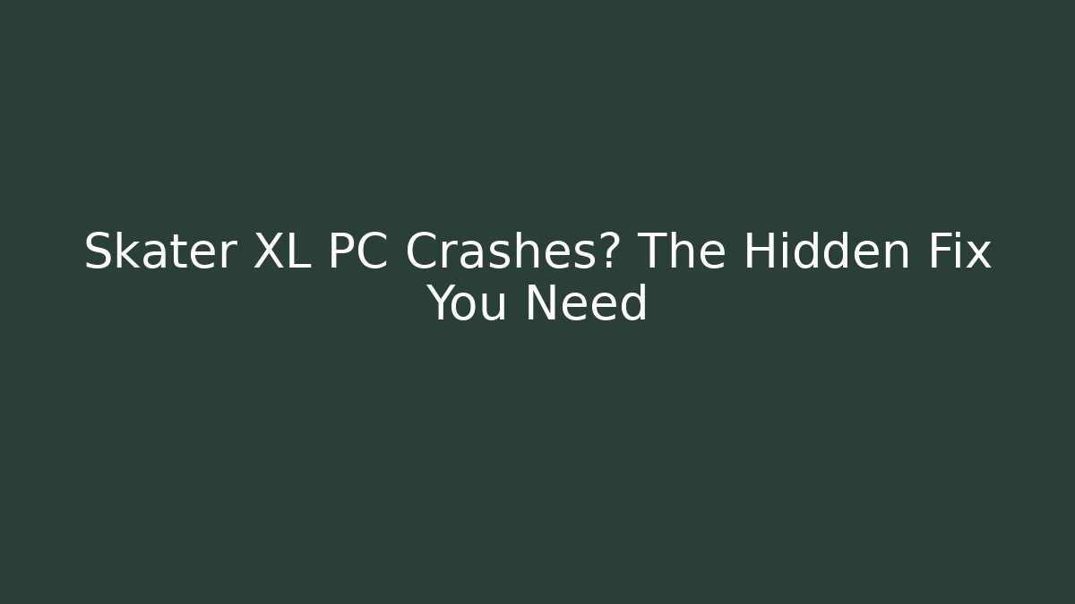 Skater XL PC Crashes? The Hidden Fix You Need