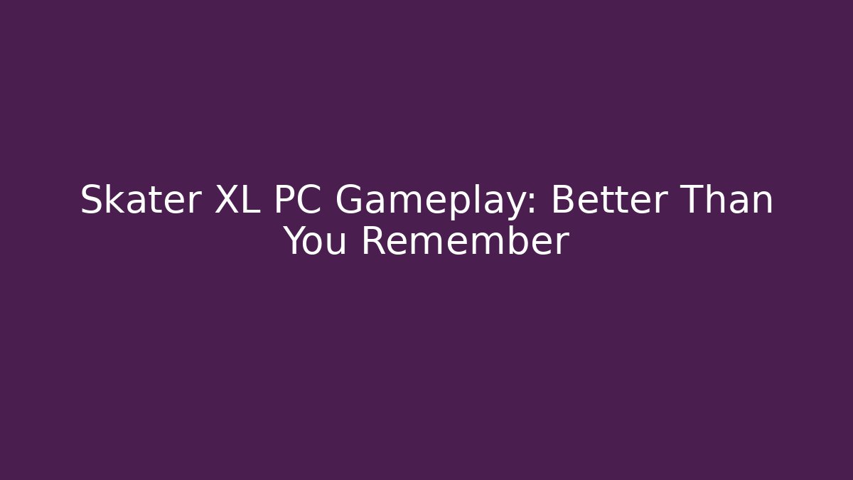 Skater XL PC Gameplay: Better Than You Remember
