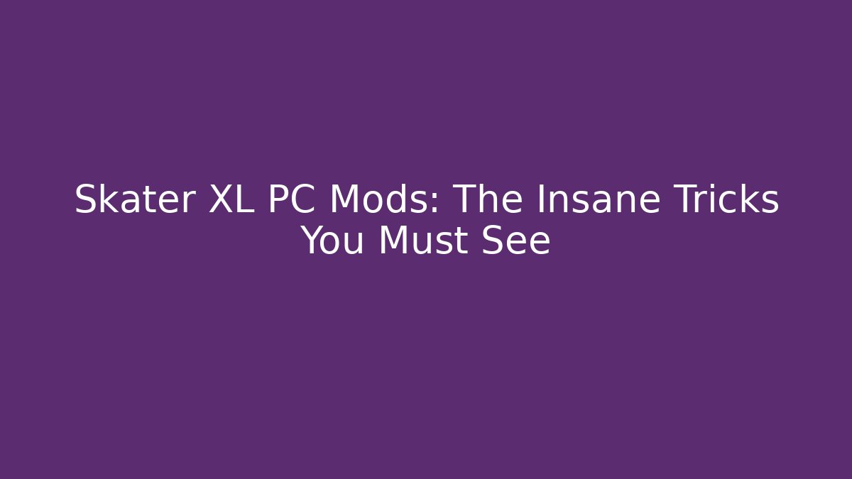 Skater XL PC Mods: The Insane Tricks You Must See