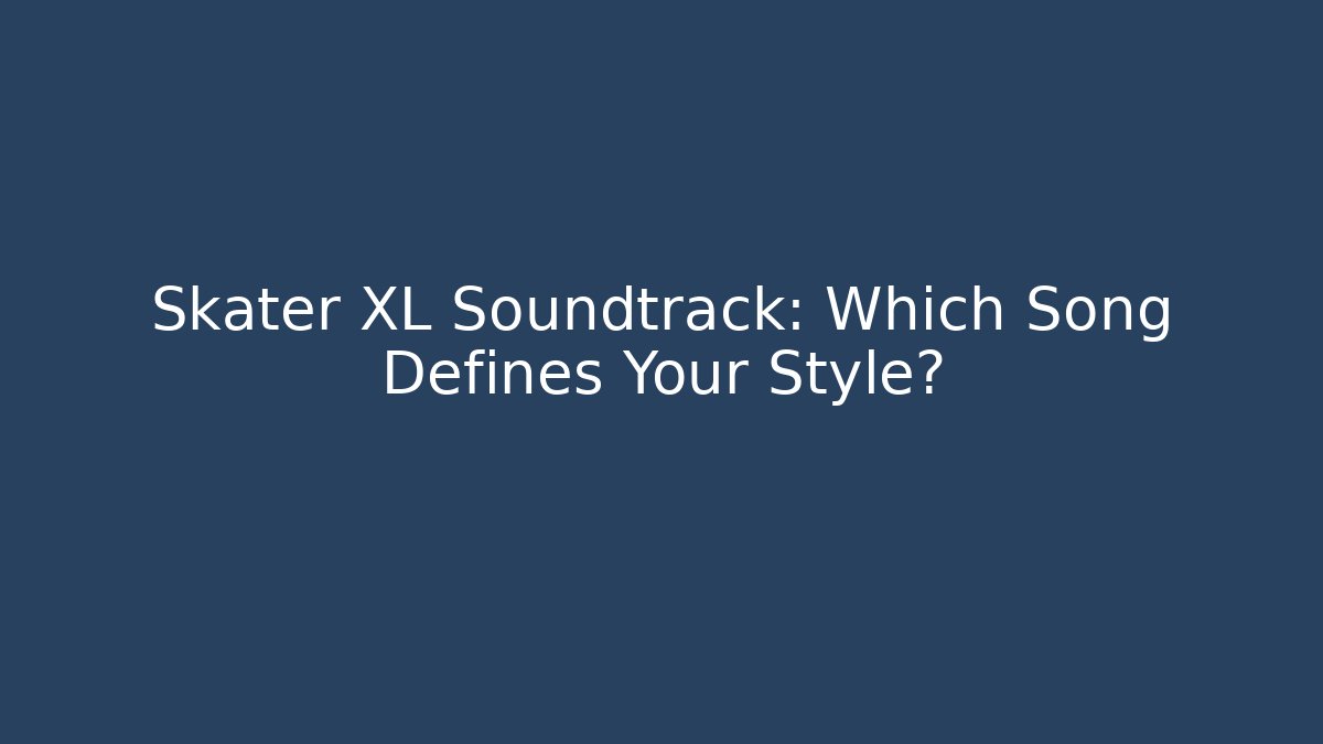 Skater XL Soundtrack: Which Song Defines Your Style?