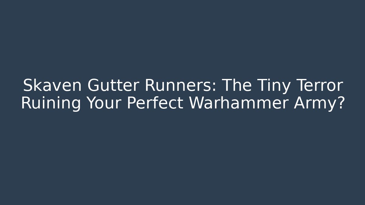 Skaven Gutter Runners: The Tiny Terror Ruining Your Perfect Warhammer Army?