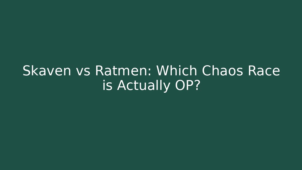 Skaven vs Ratmen: Which Chaos Race is Actually OP?