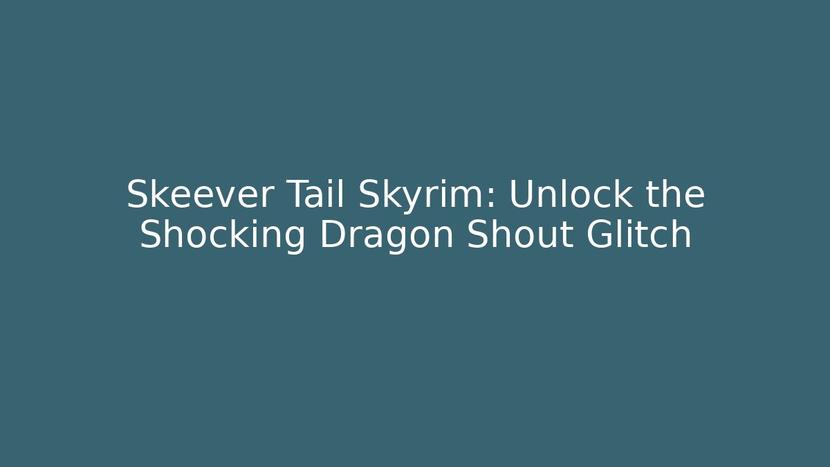 Skeever Tail Skyrim: Unlock the Shocking Dragon Shout Glitch