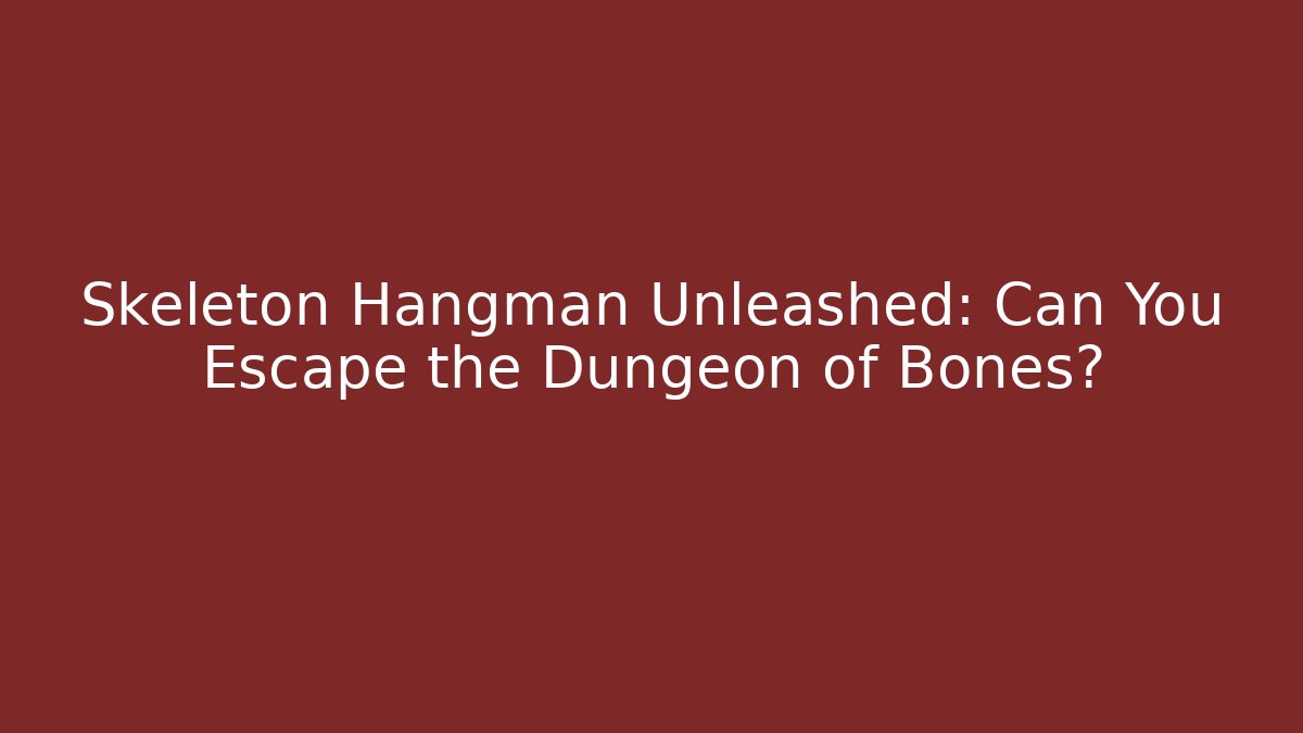 Skeleton Hangman Unleashed: Can You Escape the Dungeon of Bones?