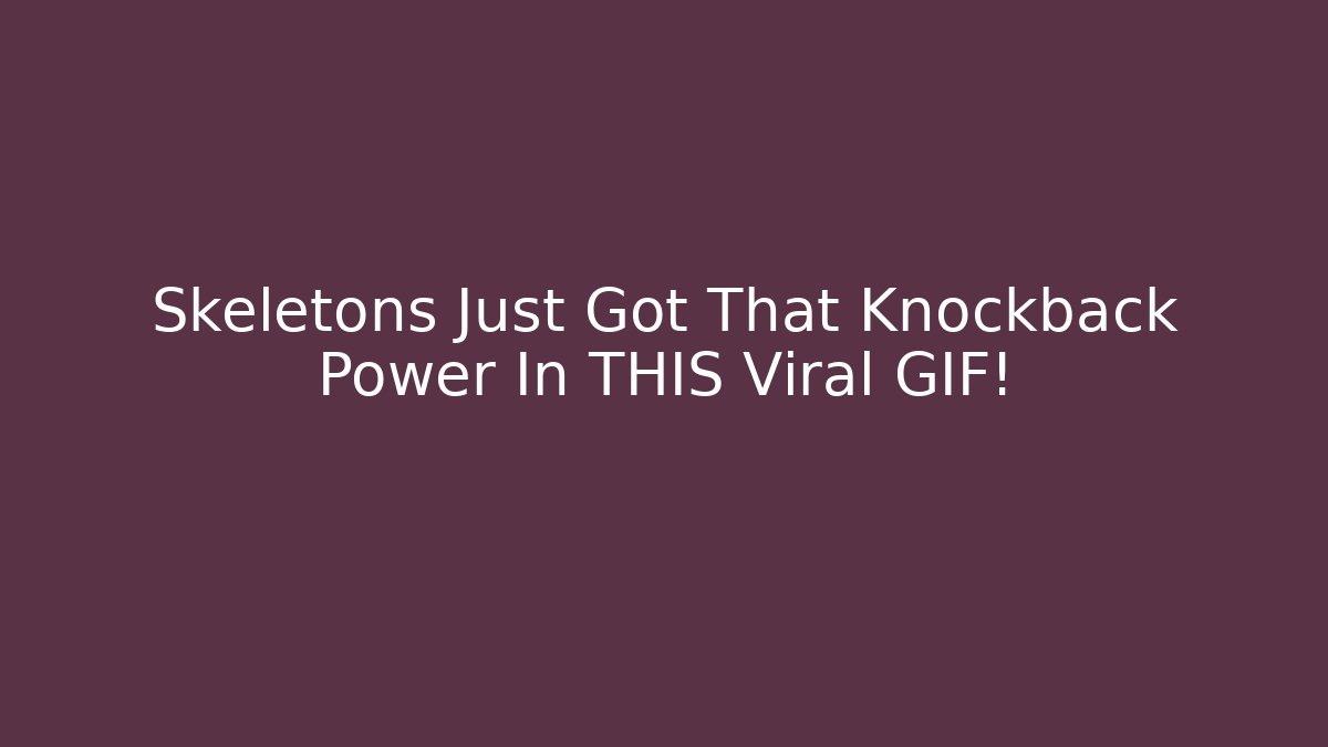 Skeletons Just Got That Knockback Power In THIS Viral GIF!