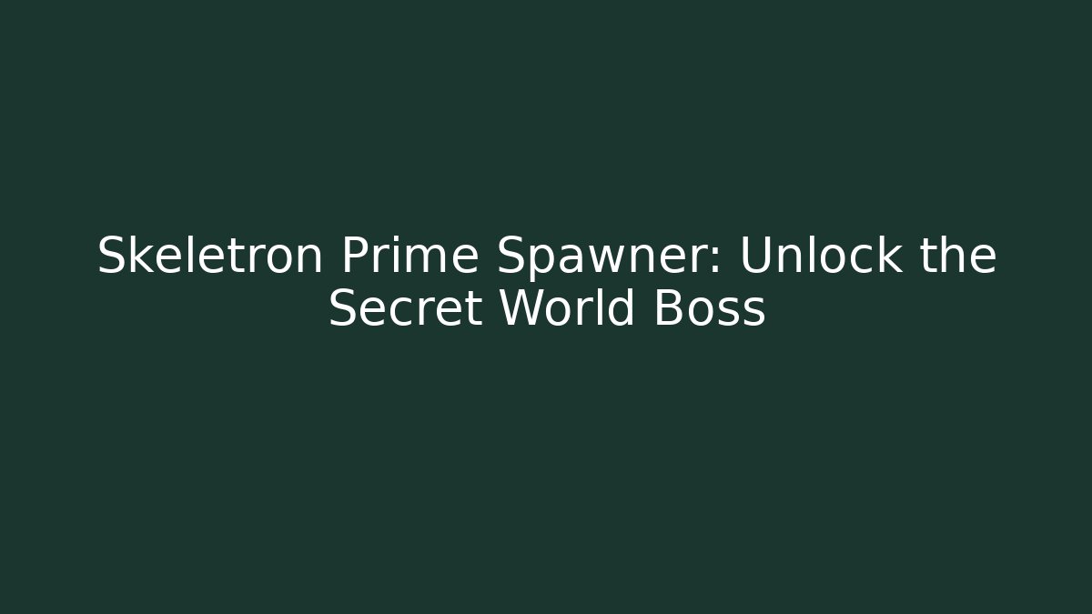 Skeletron Prime Spawner: Unlock the Secret World Boss