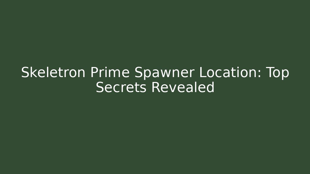 Skeletron Prime Spawner Location: Top Secrets Revealed - Create More Assets